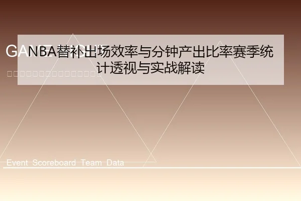 NBA替补出场效率与分钟产出比率赛季统计透视与实战解读